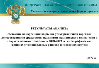 ФЕДЕРАЛЬНАЯ АНТИМОНОПОЛЬНАЯ СЛУЖБА РЕЗУЛЬТАТЫ АНАЛИЗА состояния конкуренции на рынке услуг розничной торговли лекарственными средствами, изделиями медицинского.