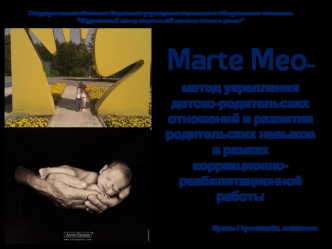 Marte Meo– 
метод укрепления  детско-родительских отношений и развития родительских навыков в рамках коррекционно-реабилитационной работы

Ирина Геронтиди, психолог