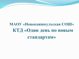 МАОУ Новокаишкульская СОШ  КТД Один день по новым стандартам