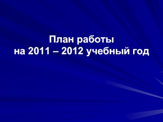 План работы на 2011 – 2012 учебный год