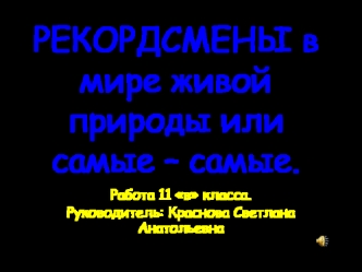 РЕКОРДСМЕНЫ в мире живой природы или самые – самые.