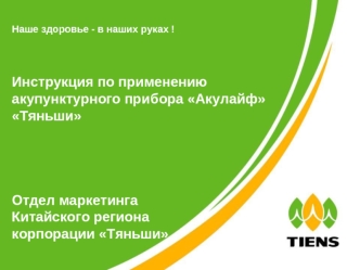 Наше здоровье - в наших руках !


Инструкция по применению акупунктурного прибора Акулайф Тяньши 
       



Отдел маркетинга 
Китайского региона 
корпорации Тяньши