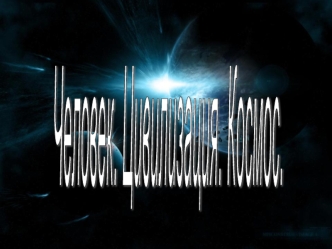 Человек.
Цивилизация.
Космос.