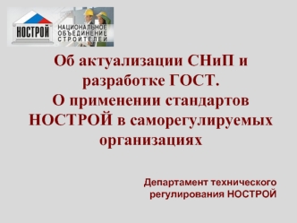 Об актуализации СНиП и разработке ГОСТ.
О применении стандартов НОСТРОЙ в саморегулируемых организациях