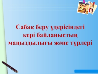 Сабақ беру үдерісіндегі кері байланыстың маңыздылығы және түрлері