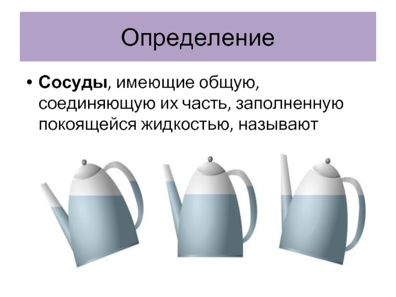 В каких случаях сосуд. Сообщающиеся сосуды чайник лейка. Сообщающиеся сосуды определение. Сообщающиеся сосуды ООПРЕД. Сосуд это определение.