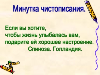 Если вы хотите, 
чтобы жизнь улыбалась вам,
подарите ей хорошее настроение.
               Спиноза. Голландия.