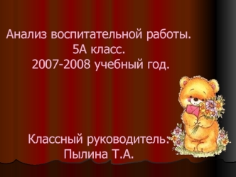Анализ воспитательной работы.  5А класс. 2007-2008 учебный год.     Классный руководитель: Пылина Т.А.