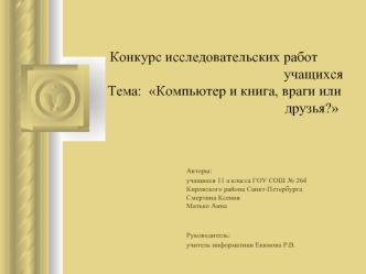 Конкурс исследовательских работ                                                        учащихся      Тема:  Компьютер и книга, враги или                                                           друзья?