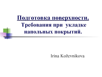 Подготовка поверхности.  Требования при  укладке  напольных покрытий.