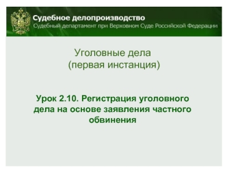 Уголовные дела
 (первая инстанция)


Урок 2.10. Регистрация уголовного дела на основе заявления частного обвинения