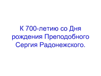 К 700-летию со Дня рождения Преподобного Сергия Радонежского.