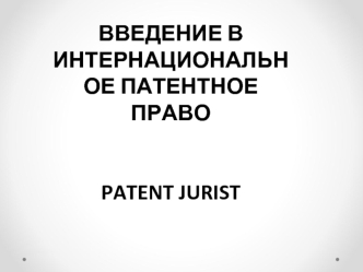 ВВЕДЕНИЕ В ИНТЕРНАЦИОНАЛЬНОЕ ПАТЕНТНОЕ ПРАВО


PATENT JURIST