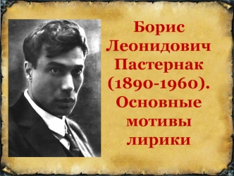 Борис Леонидович Пастернак (1890 - 1960). Основные мотивы лирики