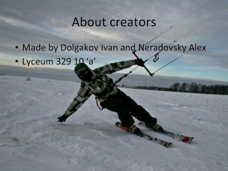 About creatorsMade by Dolgakov Ivan and Neradovsky AlexLyceum 329 10 ‘a’