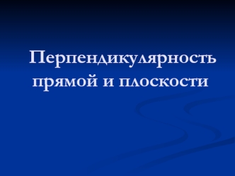 Перпендикулярность         прямой и плоскости