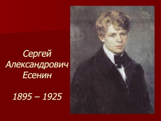 Сергей Александрович Есенин1895 – 1925