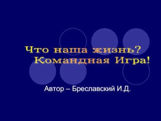 Что наша жизнь?
  Командная Игра!