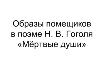 Образы помещиков в поэме Н. В. Гоголя Мёртвые души