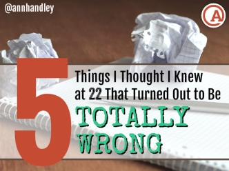 5 Things I Thought I Knew at 22 That Turned Out to Be Totally Wrong