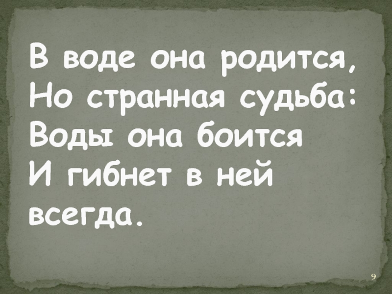 Странная судьба. Воде она родится но странная судьба воды она боится и. В воде родится а воды боится. Загадка в воде родится а воды боится.