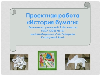 Проектная работа 
История бумаги
Выполнена ученицей 2 В класса
ГБОУ СОШ №167
имени Маршала Л.А. Говорова
Каштуевой Яной