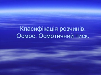 Класифікація розчинів. Осмос. Осмотичний тиск