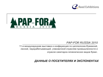PAP-FOR RUSSIA 2010 
11-я международная выставка и конференция по целлюлозно-бумажной, лесной, перерабатывающей, упаковочной отраслям промышленности и отрасли cанитарно-гигиенических видов бумаг.