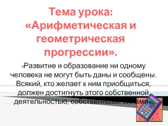 Тема урока: 
Арифметическая и геометрическая прогрессии.