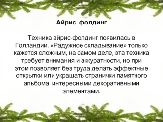 Айрис  фолдингТехника айрис-фолдинг появилась в Голландии. Радужное складывание только кажется сложным, на самом деле, эта техника требует внимания и аккуратности, но при этом позволяет без труда делать эффектные открытки или украшать странички памятного 