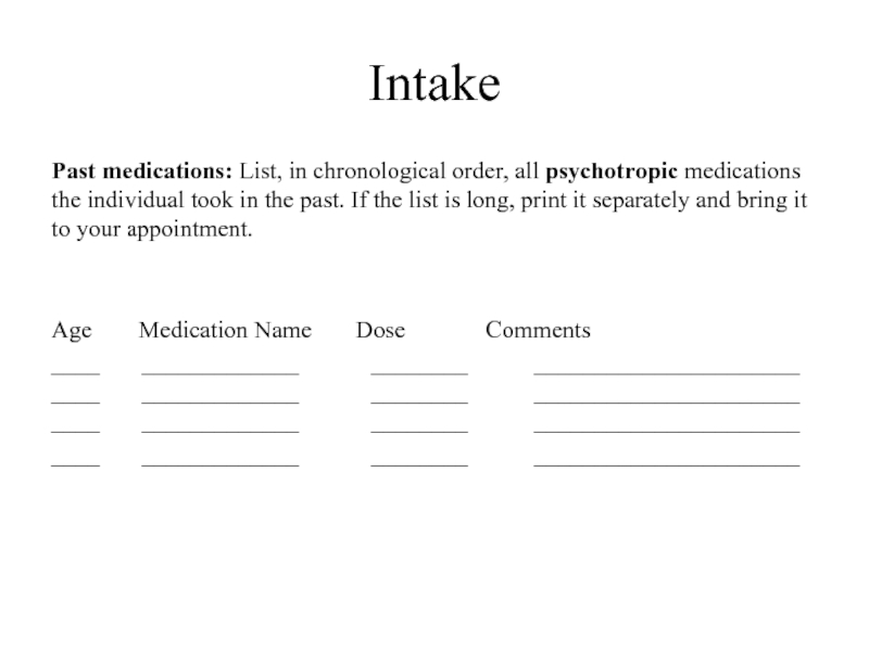 IntakePast medications: List, in chronological order, all psychotropic medications the individual