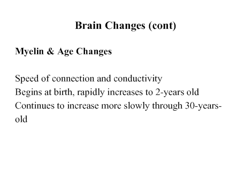 Brain Changes (cont) Myelin & Age ChangesSpeed of connection and conductivityBegins