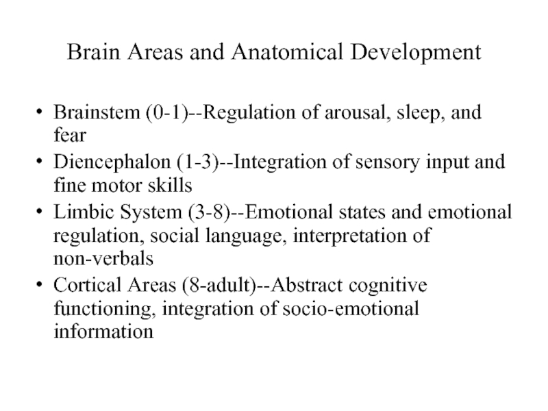 Brain Areas and Anatomical DevelopmentBrainstem (0-1)--Regulation of arousal, sleep, and fearDiencephalon
