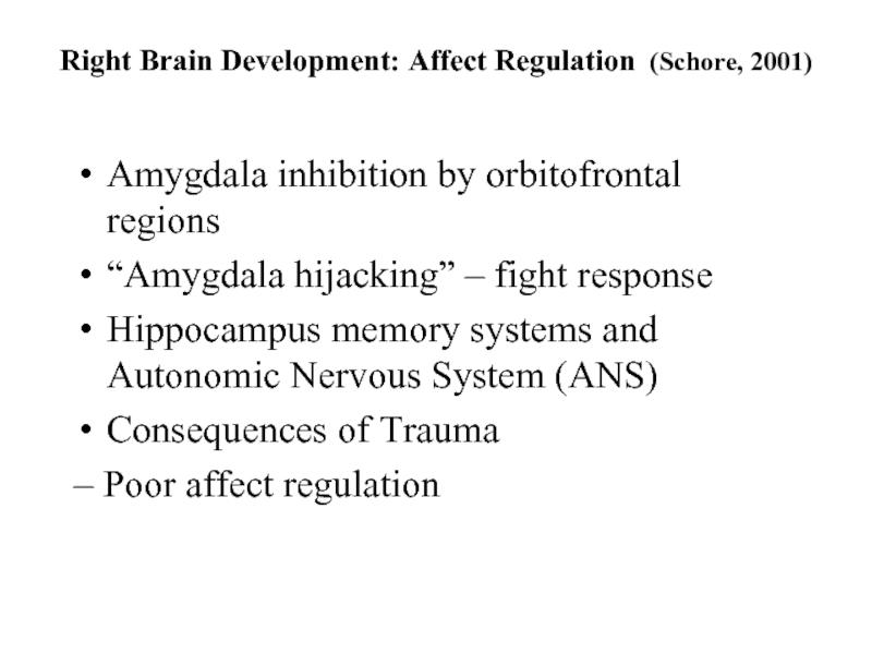 Right Brain Development: Affect Regulation (Schore, 2001) Amygdala inhibition by orbitofrontal
