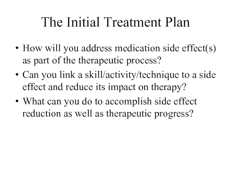 The Initial Treatment PlanHow will you address medication side effect(s) as