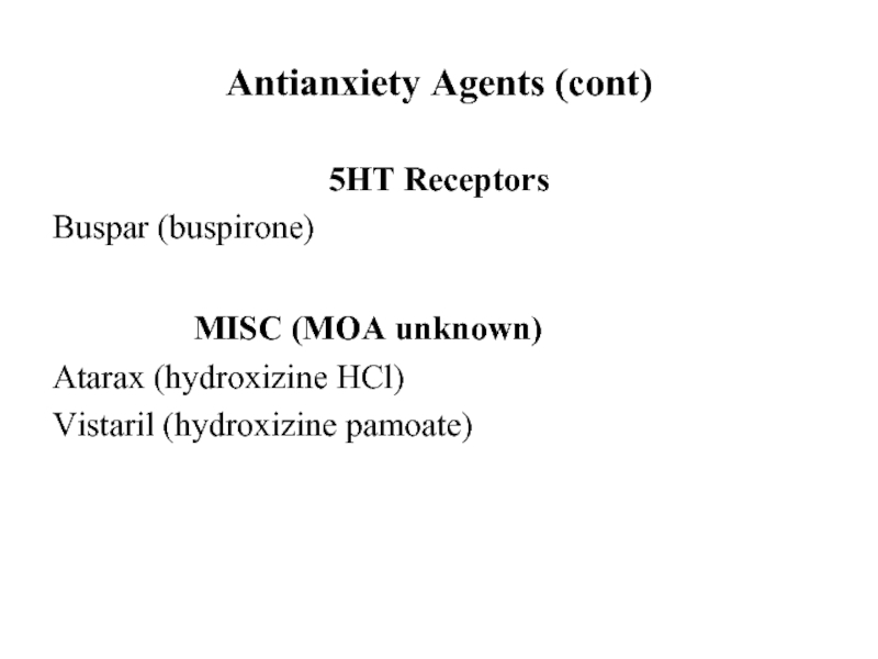 Antianxiety Agents (cont)5HT ReceptorsBuspar (buspirone)			 MISC (MOA unknown)Atarax (hydroxizine HCl)Vistaril (hydroxizine pamoate)