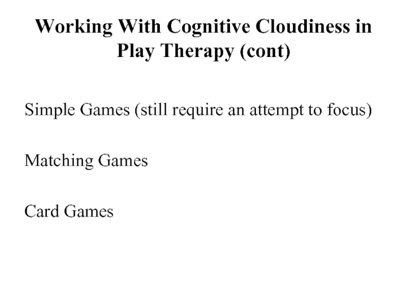 Working With Cognitive Cloudiness in Play Therapy (cont)Simple Games (still require