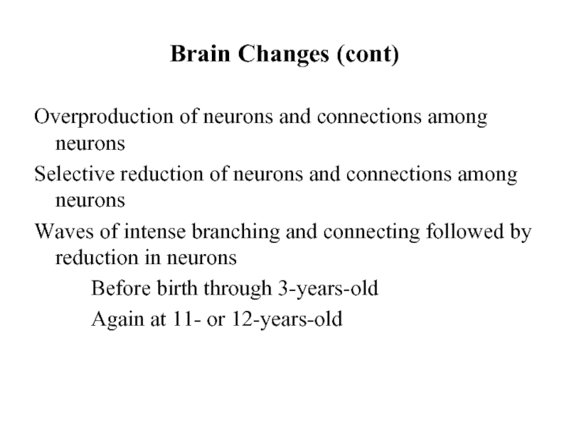 Brain Changes (cont)Overproduction of neurons and connections among neuronsSelective reduction of