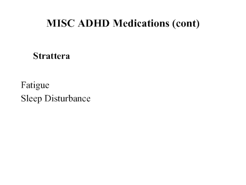 MISC ADHD Medications (cont)	Strattera FatigueSleep Disturbance