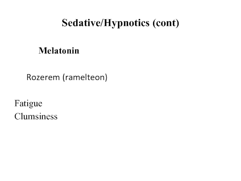 Sedative/Hypnotics (cont)		Melatonin	Rozerem (ramelteon) FatigueClumsiness