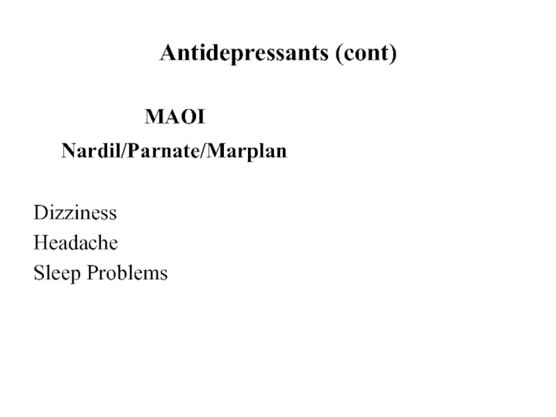 Antidepressants (cont)				MAOI	Nardil/Parnate/MarplanDizzinessHeadacheSleep Problems
