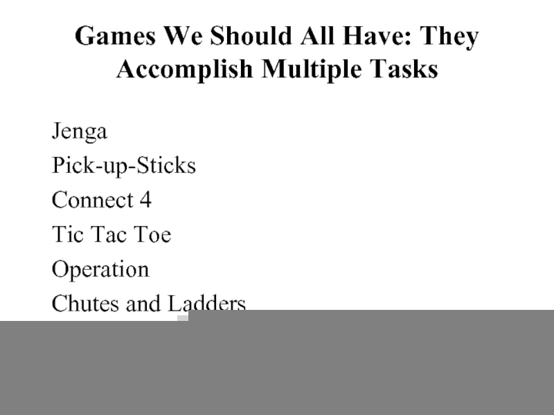 Games We Should All Have: They Accomplish Multiple TasksJengaPick-up-SticksConnect 4Tic Tac ToeOperationChutes and Ladders