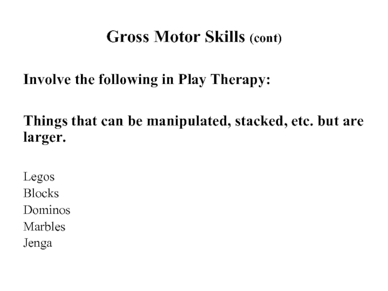 Gross Motor Skills (cont)Involve the following in Play Therapy:Things that can