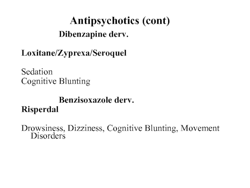Antipsychotics (cont)			Dibenzapine derv.Loxitane/Zyprexa/SeroquelSedationCognitive Blunting			Benzisoxazole derv.RisperdalDrowsiness, Dizziness, Cognitive Blunting, Movement Disorders