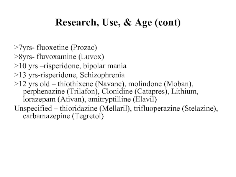 Research, Use, & Age (cont)>7yrs- fluoxetine (Prozac)>8yrs- fluvoxamine (Luvox)>10 yrs –risperidone,