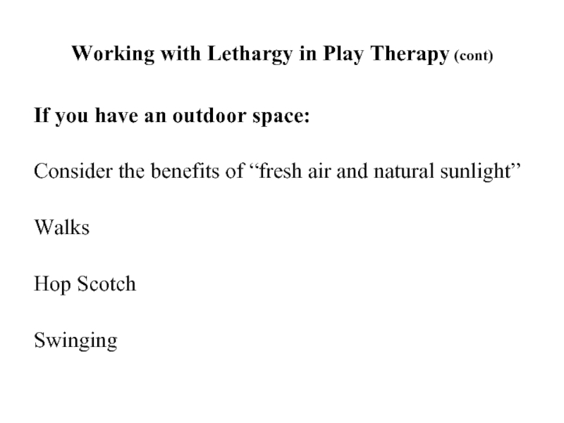 Working with Lethargy in Play Therapy (cont)If you have an outdoor
