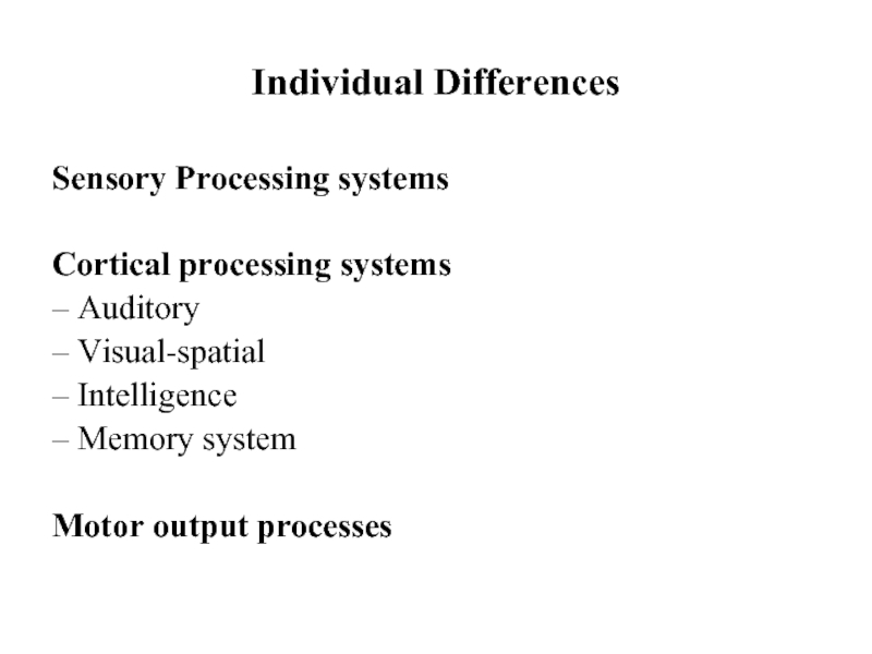 Individual DifferencesSensory Processing systemsCortical processing systems– Auditory – Visual-spatial – Intelligence– Memory systemMotor output processes