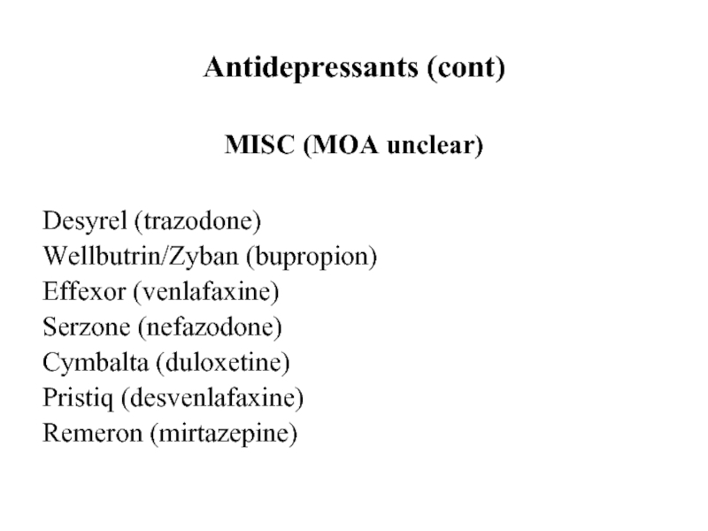 Antidepressants (cont)MISC (MOA unclear)Desyrel (trazodone)Wellbutrin/Zyban (bupropion)Effexor (venlafaxine)Serzone (nefazodone)Cymbalta (duloxetine)Pristiq (desvenlafaxine)Remeron (mirtazepine)