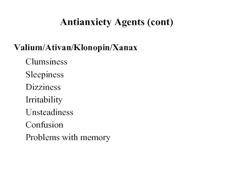 Antianxiety Agents (cont)Valium/Ativan/Klonopin/Xanax	Clumsiness	Sleepiness	Dizziness	Irritability	Unsteadiness	Confusion	Problems with memory
