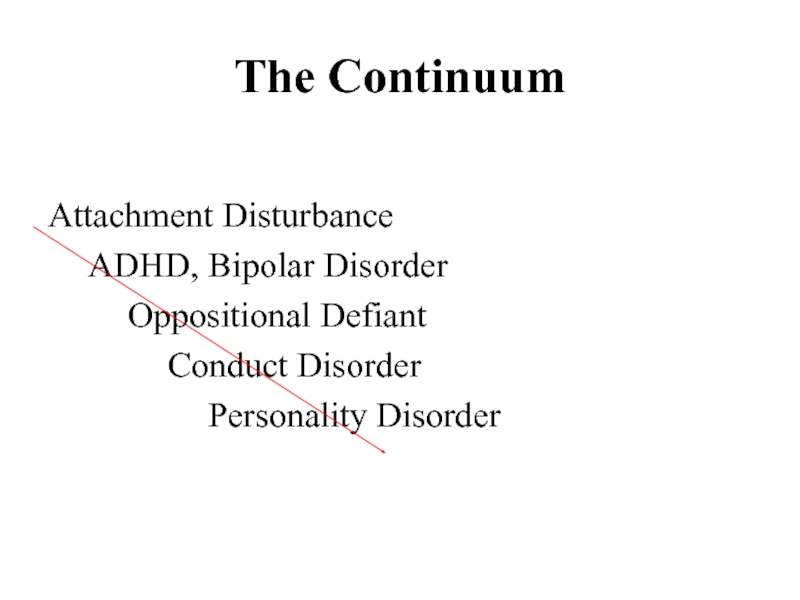 The ContinuumAttachment Disturbance	ADHD, Bipolar Disorder		Oppositional Defiant			Conduct Disorder				Personality Disorder